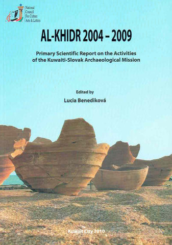 Al-Khidr 2004-2009, Primary Scientific Report on the Activities of the Kuwaiti-Slovak Archaeological Mission L. Benedikova, Al-Khidr 2004-2009, Primary Scientific Report on the Activities of the Kuwaiti-Slovak Archaeological Mission, NCCAL, Kuwait 2010