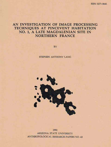 An Investigation of Image Processing Techniques at Pincevent Habitation No. 1, a Late Magdalenian Site in Northern France, Stephen Anthony Lang, An Investigation of Image Processing Techniques at Pincevent Habitation No. 1, a Late Magdalenian Site in Northern France, Arizona State University Anthropological Research Papers, No. 43, Tempe 1992