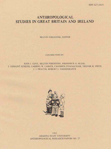 Anthropological Studies in Great Britain and Ireland Anthropological Studies in Great Britain and Ireland, ed. by Melvin Firestone, Arizona State University Anthropological Research Papers, No. 27, Tempe 1982