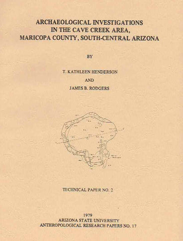 Archaeological Investigations in the Cave Creek Area, Maricopa County, South-Central Arizona T. Kathleen Henderson, James B. Rodgers, Archaeological Investigations in the Cave Creek Area, Maricopa County, South-Central Arizona, Arizona State University Anthropological Research Papers, No. 17, Tempe 1979