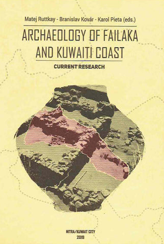 Archaeology of Failaka and Kuwaiti Coast, Current Research Archaeology of Failaka and Kuwaiti Coast, Current Research, ed. by M. Ruttkay, B. Kovar, K. Pieta, Institute of Archaeology Slovak Academy of Sciences, NCCAL, Nitra-Kuwait City 2019