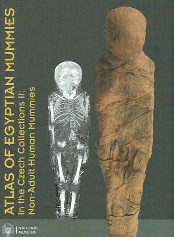 Atlas of Egyptian Mummies in the Czech Collections II: Non-Adult Human Mummies Atlas of Egyptian Mummies in the Czech Collections II: Non-Adult Human Mummies