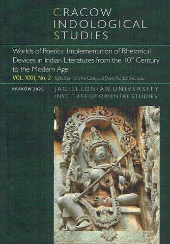 Cracow Indological Studies, Vol. XXII, No. 2, World of Poetics, Implementation of Rhetorical Devices in Indian Literatures from the 10th Century to the Modern Age H. Cielas, D. Pierdominici Leao (eds.), Cracow Indological Studies, Vol. XXII, No. 2, World of Poetics, Implementation of Rhetorical Devices in Indian Literatures from the 10th Century to the Modern Age, Krakow 2020