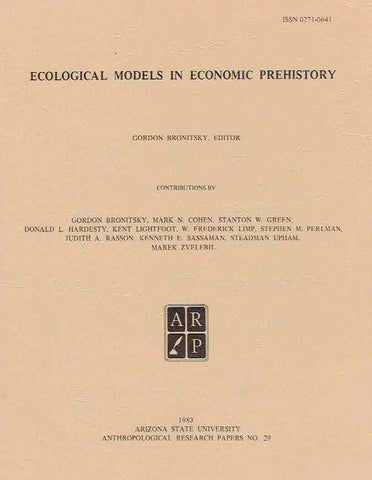Ecological Models in Economic Prehistory Ecological Models in Economic Prehistory, ed. by Gordon Bronitsky, Arizona State University Anthropological Research Papers, No. 29, Tempe 1983