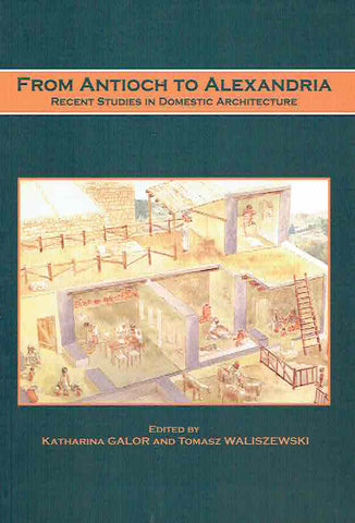 From Antioch to Alexandria, Recent Studies in Domestic Architecture From Antioch to Alexandria, Recent Studies in Domestic Architecture, ed. by K. Galor, T. Waliszewski, Institute of Archaeology, University of Warsaw, Warsaw 2007