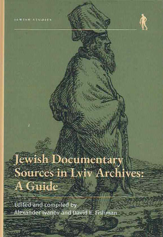 Jewish Documentary Sources in Lviv Archives, A Guide Jewish Documentary Sources in Lviv Archives, A Guide, edited and compiled by A. Ivanov, D. E. Fishman, Wroclaw University Press, Wroclaw 2023