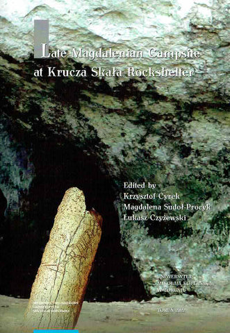 Late Magdalenian Campsite at Krucza Skala Rockshelter Late Magdalenian Campsite at Krucza Skala Rockshelter, ed. by K. Cyrek, M. Sudol-Procyk, L. Czyzewski, Nicolaus Copernicus University Press, Torun 2022