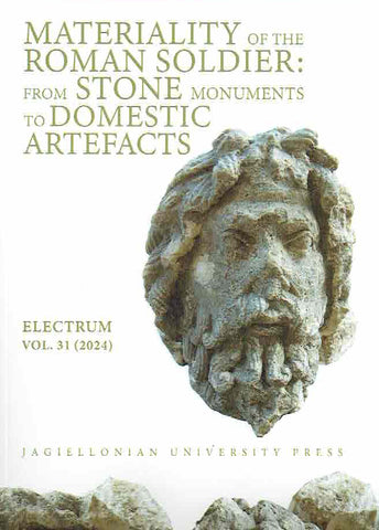 Materiality of the Roman Soldier, From Stone Monuments to Domestic Artefacts, Electrum vol. 31 (2024) Materiality of the Roman Soldier, From Stone Monuments to Domestic Artefacts, Electrum vol. 31 (2024), edited by Edward Dabrowa, Jagiellonian University Press, Krakow 2024