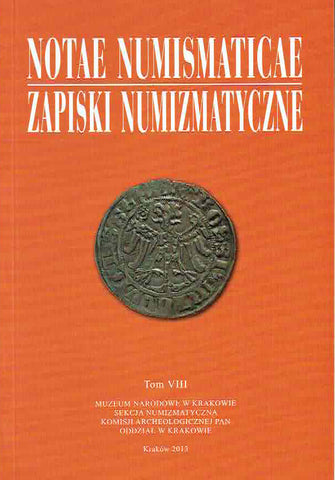 Notae Numismaticae vol. VIII Notae Numismaticae vol. VIII, Muzeum Narodowe w Krakowie, Krakow 2013