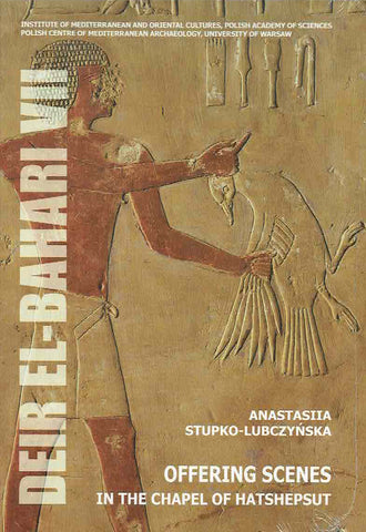 Deir el-Bahari VII, Offering Scenes in the Chapel of Hatshepsut A. Stupko-Lubczynska, Offering Scenes in the Chapel of Hatshepsut, Deir el-Bahari VII, Institute of Mediterranean and Oriental Cultures, Polish Academy of Sciences, Polish Centre of Mediterranean Archaeology, University of Warsaw, Warsaw 2016