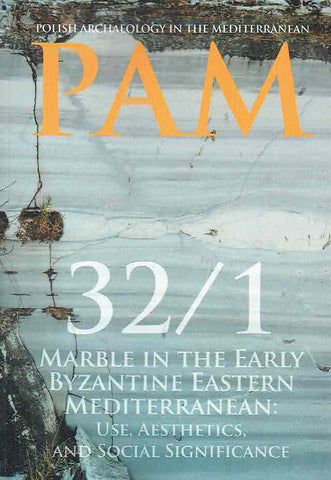 Polish Archaeology in the Mediterranean 32/1, Marble in the Early Byzantine Eastern Mediterranean, Use, Aesthetics, and Social Significance Polish Archaeology in the Mediterranean 32/1, Marble in the Early Byzantine Eastern Mediterranean, Use, Aesthetics, and Social Significance, Polish Centre of Mediterranean Archaeology, University of Warsaw 2023