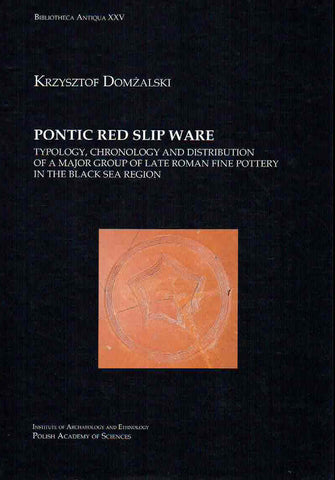 Pontic Red Slip Ware Typology, Chronology and Distribution of a Major Group of late Roman Fine Pottery in the Black Sea Region Krzysztof Domzalski, Pontic Red Slip Ware Typology, Chronology and Distribution of a Major Group of late Roman Fine Pottery in the Black Sea Region, IAE Polish Academy of Sciences, Warsaw 2021