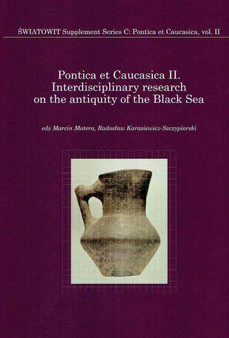 Pontica et Caucasica II, Interdisciplinary Research on the Antiquity of the Black Sea Pontica et Caucasica II, Interdisciplinary Research on the Antiquity of the Black Sea, M. Matera, R. Karasiewicz-Szczypiorski (eds.), Swiatowit Supplement Series C: Pontica et Caucasica, vol. II, Institute of Archaeology, University of Warsaw, Warsaw 2021