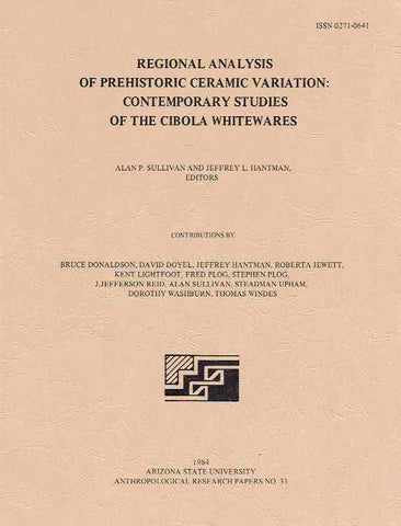 Regional Analysis of Prehistoric Ceramic Variation, Contemporary Studies of the Cibola Whitewares Regional Analysis of Prehistoric Ceramic Variation, Contemporary Studies of the Cibola Whitewares, ed. by Alan P. Sullivan, Jeffrey L. Hantman, Arizona State University Anthropological Research Papers, No. 31, Tempe 1984