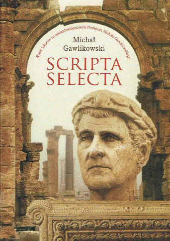 Scripta selecta, A selection of texts for the 80th anniversary of Professor Michal Gawlikowski Scripta selecta, A selection of texts for the 80th anniversary of Professor Michal Gawlikowski, University of Warsaw, Warsaw 2022