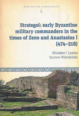 Strategoi, early Byzantine military commanders in the times of Zeno and Anastasius (474–518) Strategoi, early Byzantine military commanders in the times of Zeno and Anastasius (474–518), edited by M. J. Leszka, S. Wierzbinski, Byzantina Lodziensia, L, Uniwersytet Lodzki, Lodz 2024