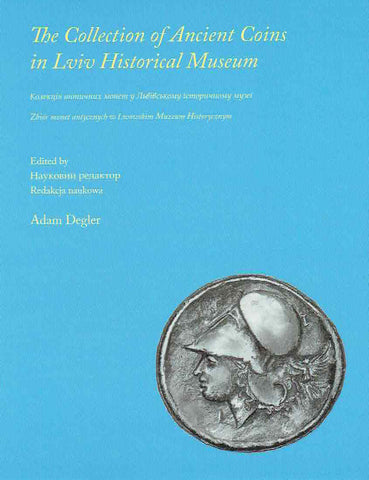 The Collection of Ancient Coins in Lviv Historical Museum The Collection of Ancient Coins in Lviv Historical Museum, ed. by A. Degler, Lviv Historical Museum, Wroclaw, Lviv, Paris 2023