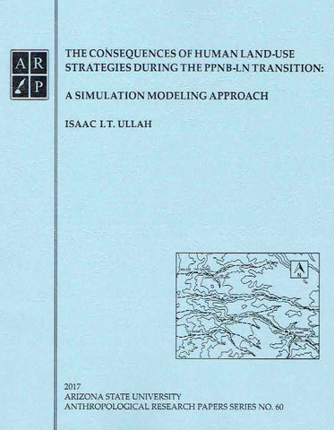 The Consequences of Human Land-Use Strategies During the PPNB-LN Transition Issac, I. T. Ullah, The Consequences of Human Land-Use Strategies During the PPNB-LN Transition, A Simulation Modeling Approach, Arizona State University Anthropological Research Papers, No. 60, Tempe 2017