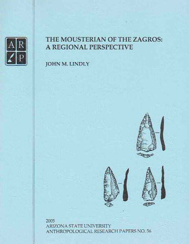 The Mousterian of the Zagros, A Regional Perspective John M. Lindly, The Mousterian of the Zagros, A Regional Perspective, Arizona State University Anthropological Research Papers, No. 56, Tempe 2005