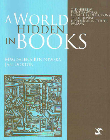 A World Hidden in Books, Old Hebrew Printed Works from the Collection of the Jewish Historical Institute, Warsaw M. Bendowska, J. Doctor, A World Hidden in Books, Old Hebrew Printed Works from the Collection of the Jewish Historical Institute, Warsaw, Warsaw 2011