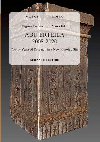 Abu Erteila 2008-2020, Twelve Years of Research in a New Meroitic Site E. Fantusati, M. Baldi, Abu Erteila 2008-2020, Twelve Years of Research in a New Meroitic Site, Serie Orientale Roma, n.s. 20, Roma 2020