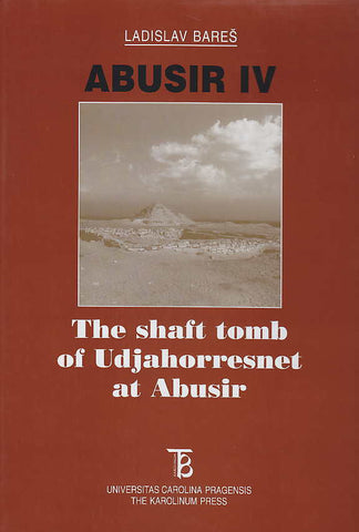 Abusir IV, The Shaft Tomb of Udjahorresnet at Abusir Ladislav Bares, Abusir IV, The Shaft Tomb of Udjahorresnet at Abusir, The Karolinum Press, Prague 1999