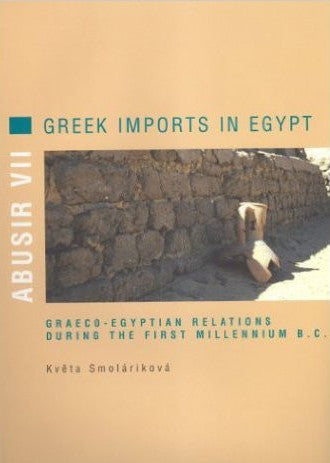 Abusir VII, Greek Imports in Egypt, Graeco-Egyptian Relations During the First Millennium B.C. Květa Smoláriková, Abusir VII, Greek Imports in Egypt, Graeco-Egyptian Relations During the First Millennium B.C., Charles University in Prague, Faculty of Arts, Prague 2002