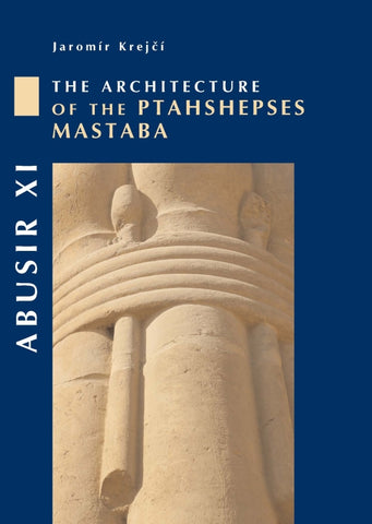Abusir XI, The Architecture of the Mastaba of Ptahshepses Jaromír Krejčí, Abusir XI, The Architecture of the Mastaba of Ptahshepses, Czech Institute of Egyptology - Academia, Prague 2008
