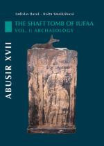 Abusir XVII, The Shaft Tomb of Iufaa, Volume 1, Archaeology Ladislav Bares, Kveta Smolarikova, Abusir XVII, The Shaft Tomb of Iufaa, Volume 1, Archaeology, Czech Institute of Egyptology, Prague 2008