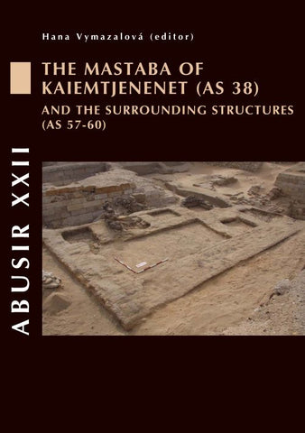 Abusir XXII, The Tomb of Kaiemtjenenet (AS 38) and the surrounding structures (AS 57-60) Hana Vymazalová (with contributions by Katarína Arias Kytnarová, Jaromír Beneš, Aleš Bezděk, Helena Březinová, Adéla Pokorná, Zdeňka Sůvová, Hana Šuláková, Ladislav Varadzin, Pavla Zedníková Malá), Abusir XXII, The Tomb of Kaiemtjenenet (AS 38) and the surrounding structures (AS 57-60), Charles University in Prague, Faculty of Arts, Prague 2011