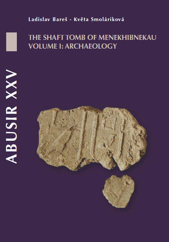 Abusir XXV, The shaft tomb of Menekhibnekau – Vol. I: Archaeology Ladislav Bareš, Květa Smoláriková, Abusir XXV, The shaft tomb of Menekhibnekau – Vol. I: Archaeology, Charles University in Prague, Faculty of Arts, Prague 2011