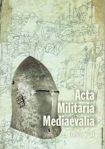 Acta Militaria Mediaevalia, vol. XII Acta Militaria Mediaevalia, vol. XII, Krakow 2016