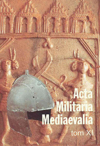 Acta Militaria Mediaevalia, vol. XI Acta Militaria Mediaevalia, vol. XI, Krakow 2015