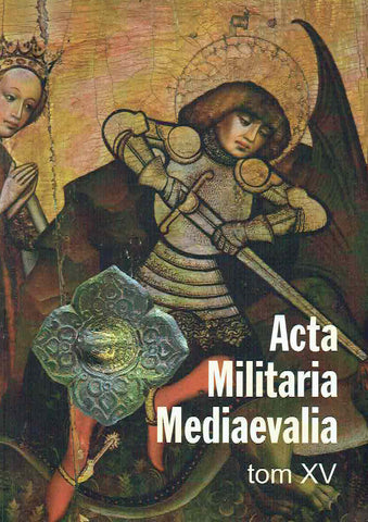Acta Militaria Mediaevalia, vol. XV Acta Militaria Mediaevalia, vol. XV, Krakow 2019