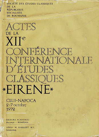Actes de la XIIe Conference internationale d'etudes classiques Actes de la XIIe Conference internationale d'etudes classiques "Eirene": Cluj-Napoca, 2-7 octobre 1972, Editura Academiei Republicii Socialiste Romania, Bucaresti, Adolf M. Hakkert, B. V. Amsterdam 1975