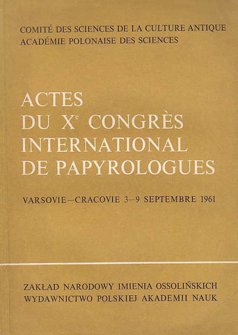 Actes du Xe Congres International de Papyrologues, Varsovie - Cracovie 3-9 Septembre 1961 Actes du Xe Congres International de Papyrologues, Varsovie - Cracovie 3-9 Septembre 1961, Ossolineum, Wroclaw 1964