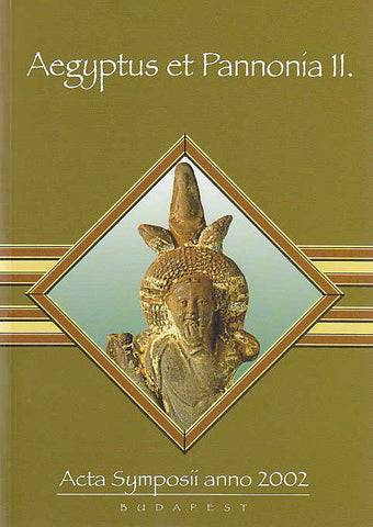 Aegyptus et Pannonia II, Acta Symposii anno 2002 Aegyptus et Pannonia II, Acta Symposii anno 2002, ed. by Hedvig Gyory, Budapest 2005
