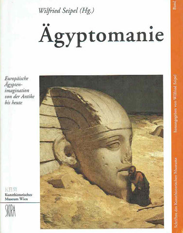 Agyptomanie - Europaische Agypten-imagination von der Antike bis heute Wilfried Seipel (ed.), Agyptomanie, Europaische Agyptenimagination von der Antike bis heute, Schriften des Kunsthistorischen Museums, Band 3 Kunsthistorisches Museum Wien, 2000