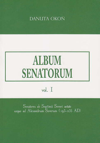 Danuta Okon, Album Senatorum, Senatores ab Septimii Severi aetate usque ad Alexandrum Severum (193-235 AD), vol. I, Szczecin 2017