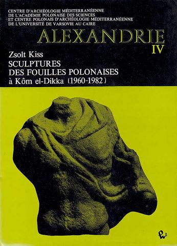 Alexandrie IV, Sculptures des fouilles polonaises a Kom el-Dikka (1960-1982) Zsolt Kiss, Alexandrie IV, Sculptures des fouilles polonaises a Kom el-Dikka (1960-1982), Warsaw 1988