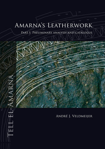Amarna's Leatherwork, Part I. Preliminary Analysis and Catalogue André J. Veldmeijer, Amarna's Leatherwork, Part I. Preliminary Analysis and Catalogue, Sidestone Press 2011