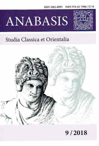 Anabasis 9/2018, Studia Classica et Orientalia Anabasis 9/2018, Studia Classica et Orientalia, Macedones, Persia et Ultima Orientis, Alexander’s Anabasis from the Danube to the Sir Darya, ed. by M. J. Olbrycht and J. D. Lerner, Rzeszow 2018