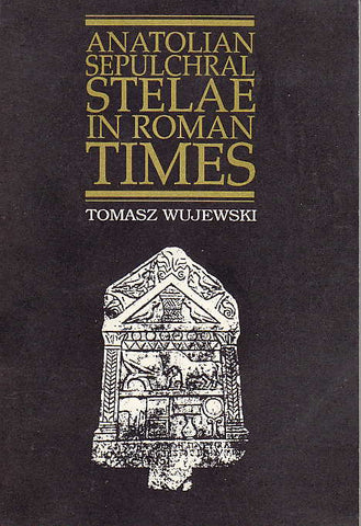 Anatolian Sepulchral Stelae in Roman Times Anatolian Sepulchral Stelae in Roman Times, Adam Mickiewicz University Press, Poznan 1991
