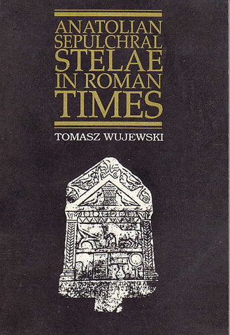Anatolian Sepulchral Stelae in Roman Times, Adam Mickiewicz University Press, Poznan 1991