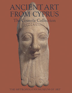 Ancient Art from Cyprus, The Cesnola Collection Vassos Karageorghis, Ancient Art from Cyprus, The Cesnola Collection in The Metropolitan Museum of Art, Metropolitan Museum of Art, 2000