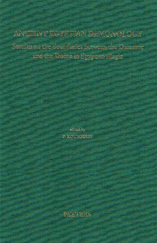 Ancient Egyptian Demonology, Studies on the Boundaries between the Demonic and the Divine in Egyptian Magic P. Kousoulis, Ancient Egyptian Demonology, Studies on the Boundaries between the Demonic and the Divine in Egyptian Magic, Orientalia Lovaniensia Analecta 175, Peeters, Leuven 2011
