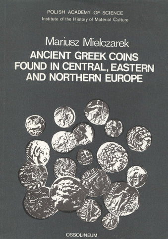 Ancient Greek Coins Found in Central, Eastern and Northern Europe Mariusz Mielczarek, Ancient Greek Coins Found in Central, Eastern and Northern Europe, Ossolineum 1989