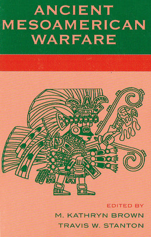 Ancient Mesoamerican Warfare Ancient Mesoamerican Warfare, ed. by M. K. Brown, T. W. Stanton, Altamira Press 2003