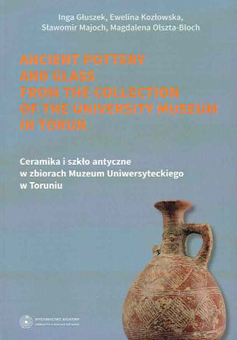 Ancient Pottery and Glass from the Collection of the University Museum in Torun I. Gluszek, E. Kozlowska, S. Majoch, M. Olszta-Bloch, Ancient Pottery and Glass from the Collection of the University Museum in Torun, Torun 2013