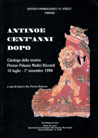 Antinoe cent'anni dopo, Catalogo della mostra Firenze Palazzo Medici Riccardi 10 luglio 1° novembre 1998 Loretta del Francia Barocas (ed.), Antinoe cent'anni dopo, Catalogo della mostra Firenze Palazzo Medici Riccardi 10 luglio 1° novembre 1998, Istituto Papirologico G. Vitelli, Firenze 1998